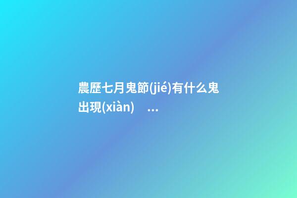 農歷七月鬼節(jié)有什么鬼出現(xiàn)？坊間猛鬼排行榜